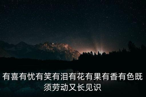 有喜有憂有笑有淚有花有果有香有色既須勞動(dòng)又長(zhǎng)見(jiàn)識(shí)