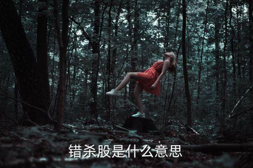 什么叫錯(cuò)殺股，錯(cuò)殺股是什么意思