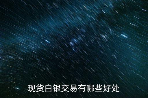 投資現(xiàn)貨白銀對客戶有什么好處，現(xiàn)貨白銀有什么投資優(yōu)勢