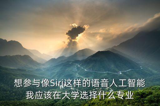 想?yún)⑴c像Siri這樣的語音人工智能我應該在大學選擇什么專業(yè)