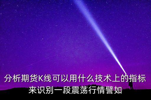 分析期貨K線可以用什么技術上的指標來識別一段震蕩行情譬如