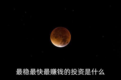 投資什么最穩(wěn)賺，現(xiàn)在投資什么賺錢最穩(wěn)定