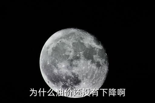 為什么油價(jià)還沒(méi)有下降啊