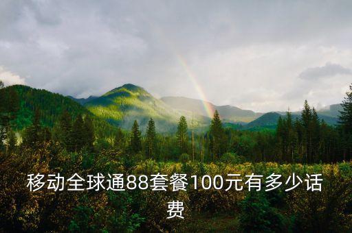 移動全球通88套餐100元有多少話費