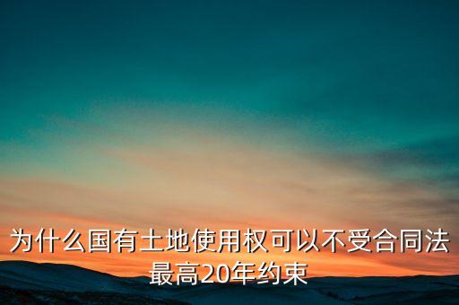 為什么國有土地使用權(quán)可以不受合同法最高20年約束