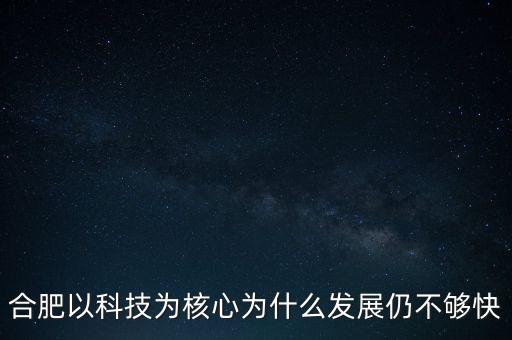 合肥以科技為核心為什么發(fā)展仍不夠快