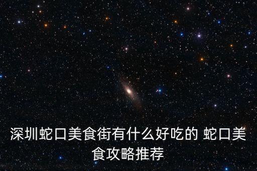 深圳蛇口美食街有什么好吃的 蛇口美食攻略推薦