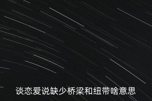 橋梁紐帶什么意思，發(fā)揮橋梁紐帶什么意思