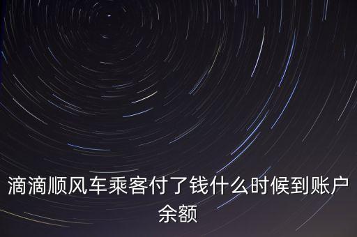 滴滴順風(fēng)車(chē)用的什么賬戶，滴滴順風(fēng)車(chē)乘客付了錢(qián)什么時(shí)候到賬戶余額