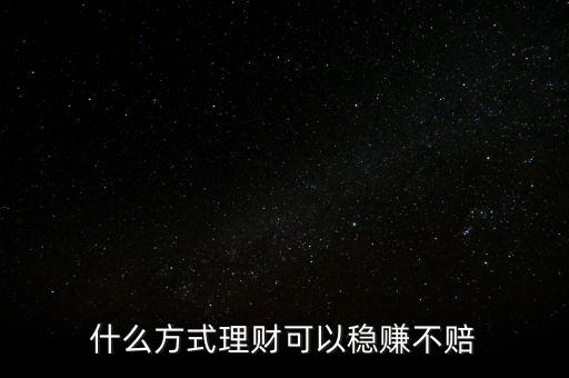 什么方式理財可以穩(wěn)賺不賠
