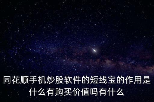 同花順手機(jī)炒股軟件的短線寶的作用是什么有購(gòu)買價(jià)值嗎有什么