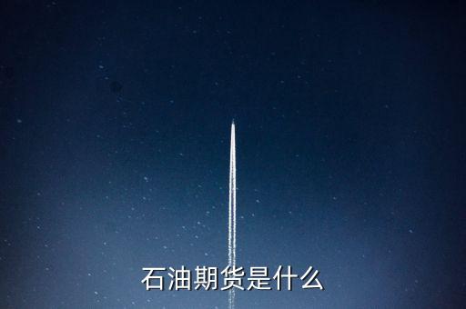 炒石油期貨是什么意思，想知道原油期貨是什么意思