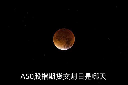 a50的1601交割日什么時(shí)候，A50股指期貨交割日是哪天