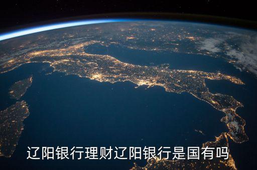 遼陽銀行是什么類型卡，遼陽銀行理財遼陽銀行是國有嗎