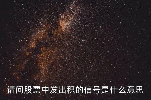 請(qǐng)問(wèn)股票中發(fā)出積的信號(hào)是什么意思