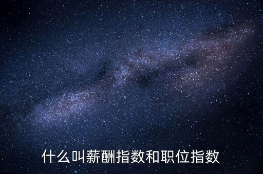 什么叫薪酬指數(shù)和職位指數(shù)