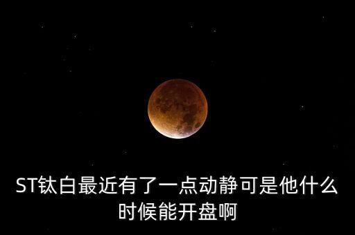 st釩鈦什么時候開盤，000629攀鋼釩鈦什么時候開盤