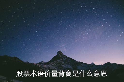 股票術(shù)語(yǔ)價(jià)量背離是什么意思