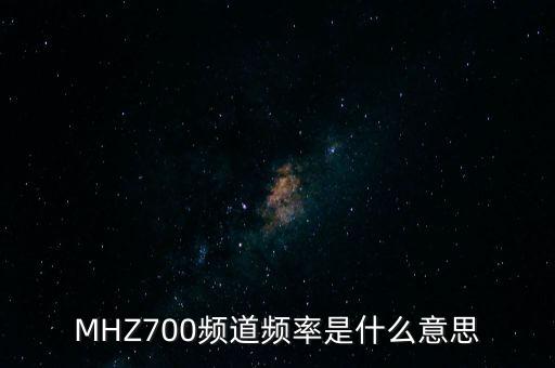 MHZ700頻道頻率是什么意思