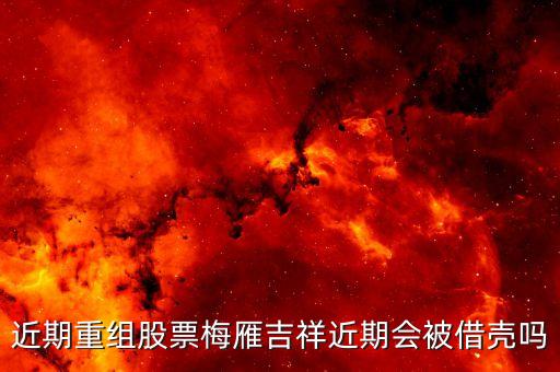近期重組股票梅雁吉祥近期會被借殼嗎