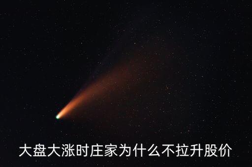大盤大漲時莊家為什么不拉升股價