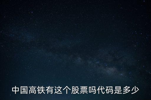 中國高鐵有這個股票嗎代碼是多少