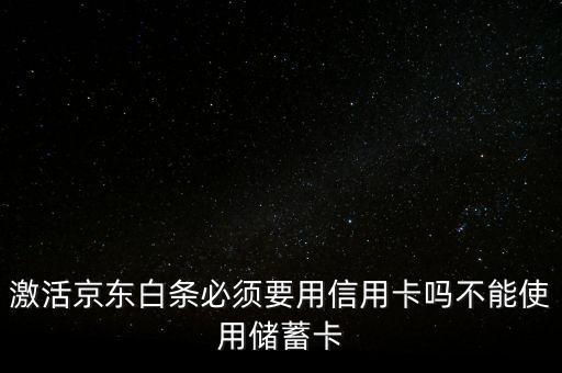 京東打白條需要什么卡，京東開(kāi)通白條必須是信用卡嗎