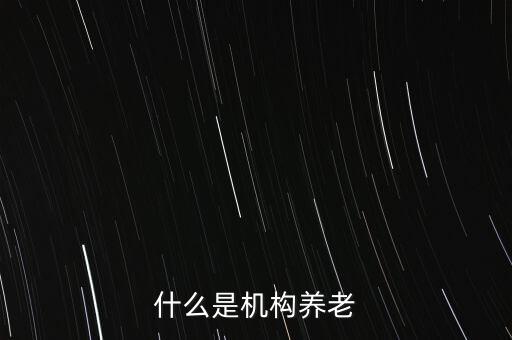 什么是機構(gòu)養(yǎng)老