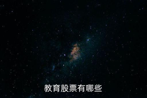 教育有什么股票，教育培訓(xùn)概念股票有哪些