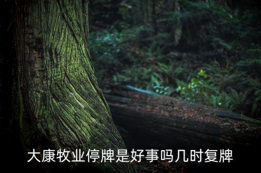 大康牧業(yè)停牌是好事嗎幾時復(fù)牌