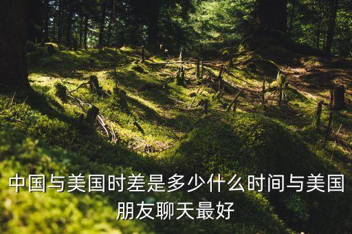 中國與美國時差是多少什么時間與美國朋友聊天最好