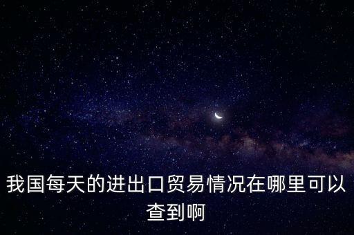 搜中國(guó)進(jìn)出口季度經(jīng)濟(jì)數(shù)據(jù)去什么網(wǎng)站，我國(guó)每天的進(jìn)出口貿(mào)易情況在哪里可以查到啊