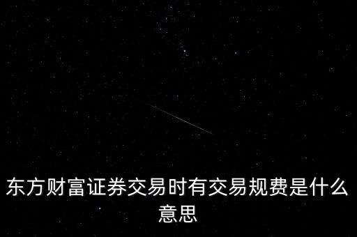 東方財(cái)富證券交易時(shí)有交易規(guī)費(fèi)是什么意思