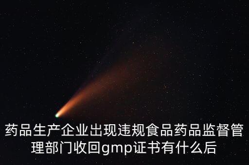 收回gmp證書意味著什么，GMP證被收回是不是意味著不能生產(chǎn)藥品了