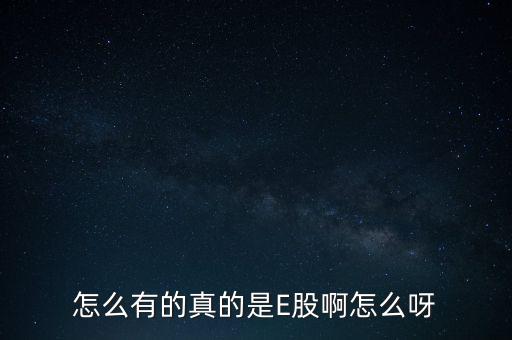 怎么有的真的是E股啊怎么呀