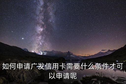初次申請廣發(fā)有什么辦法，怎樣辦理廣發(fā)卡