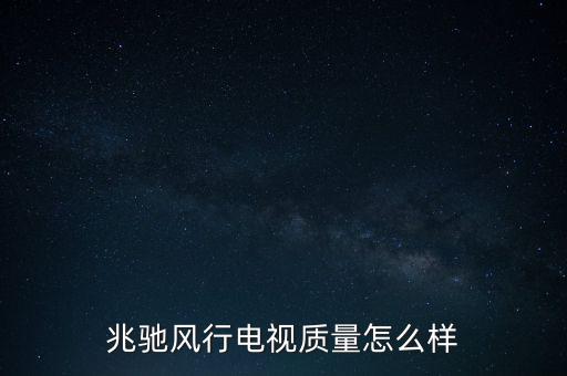 兆馳風行電視什么時候發(fā)行，兆馳風行電視質量怎么樣