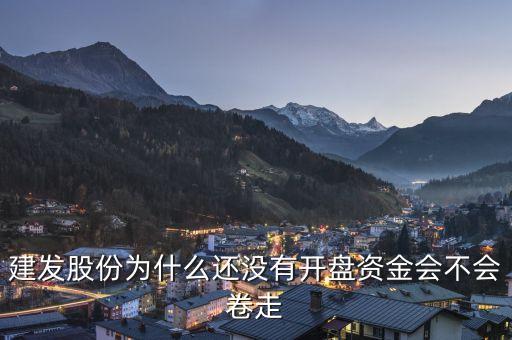 建發(fā)股份為什么還沒(méi)有開(kāi)盤(pán)資金會(huì)不會(huì)卷走