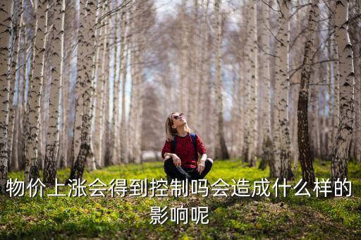 物價上漲會得到控制嗎會造成什么樣的影響呢