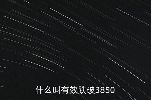 什么叫有效跌破，什么叫有效跌破3850