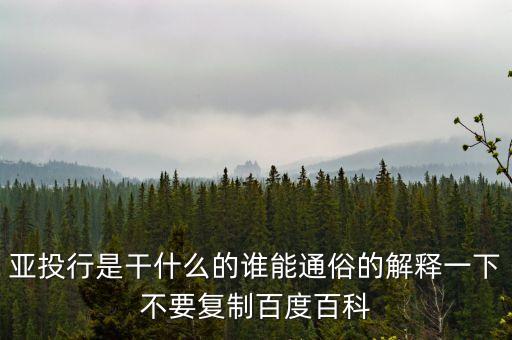 亞投行是干什么的誰能通俗的解釋一下不要復制百度百科