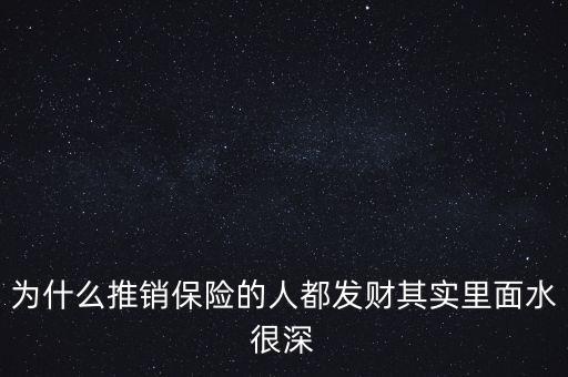 賣保險為什么那么賺錢，為什么推銷保險的人都發(fā)財其實里面水很深
