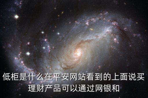 銀行低柜是什么意思，銀行里高柜和低柜的業(yè)務(wù)流程是什么