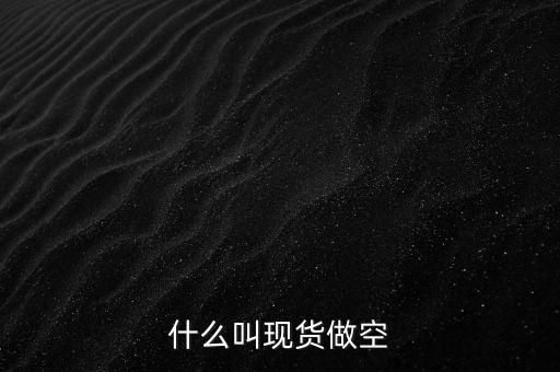 現(xiàn)貨做空什么意思，現(xiàn)貨白銀做空是什么意思