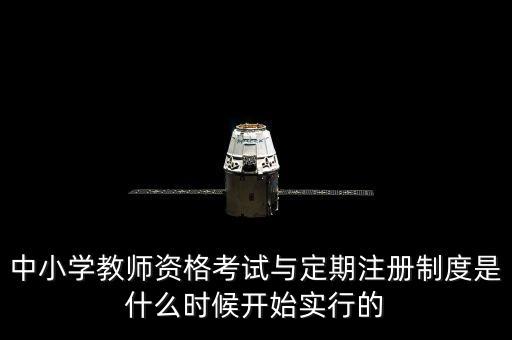 中小學(xué)教師資格考試與定期注冊制度是什么時(shí)候開始實(shí)行的