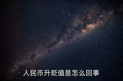 人民幣升值貶值是什么意思，人民幣升值貶值是什么概念