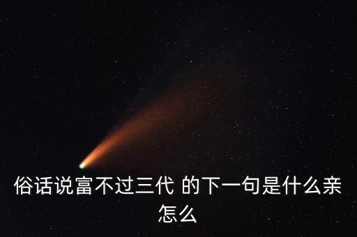 富不過三代是什么意思，俗話說富不過三代 的下一句是什么親怎么