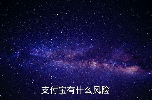 支付寶有什么風(fēng)險(xiǎn)，支付寶有什么風(fēng)險(xiǎn)