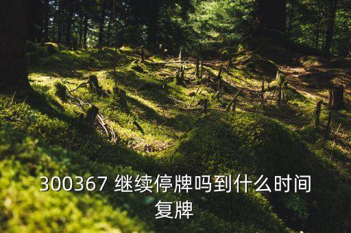 300367 繼續(xù)停牌嗎到什么時間復牌
