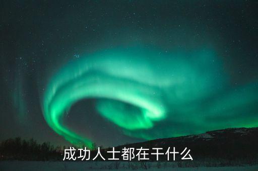 成功人士早起都干什么，那些優(yōu)秀的人成功人士每天都在做什么事
